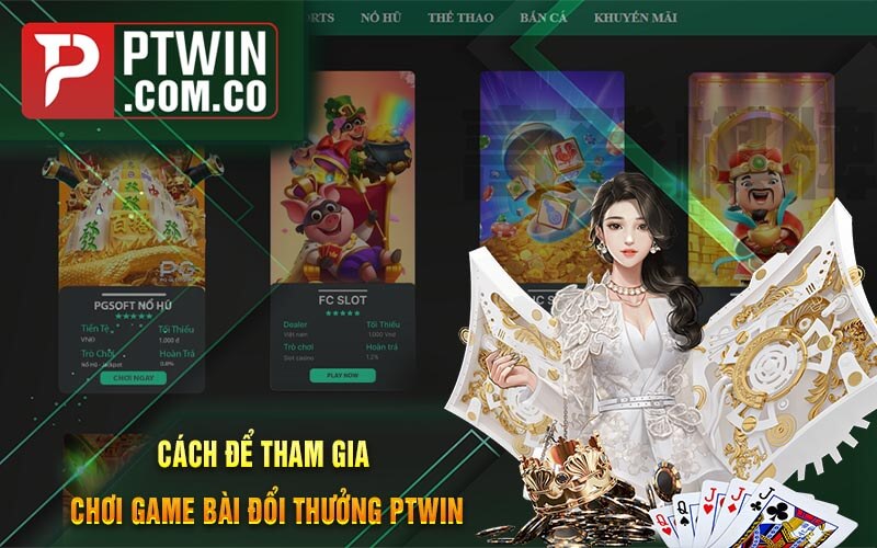 Cach De Tham Gia Choi Game Bai Doi Thuong PTWin