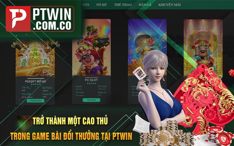 Tro Thanh Mot Cao Thu Trong Game Bai Doi Thuong Tai PTWin